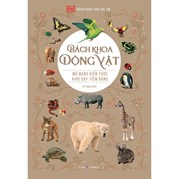 Bách Khoa Động Vật - Mở Mang Kiến Thức, Khơi Dậy Tiềm Năng (Tái Bản 2021)