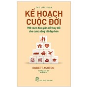 Kế Hoạch Cuộc Đời : 700 Cách Đơn Giản Để Thay Đổi Cho Cuộc Sống Tốt Đẹp Hơn (Tái Bản)