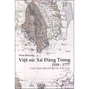 Việt Sử : Xứ Đàng Trong 1558 - 1777 (Cuộc Nam Tiến Của Dân Tộc Việt Nam)