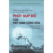 Phút Sụp Đổ Của Việt Nam Cộng Hòa - Những Biên Bản Cuối Cùng Tại Nhà Trắng