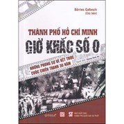 Thành Phố Hồ Chí Minh Giờ Khắc Số 0 (Những Phóng Sự Về Kết Thúc Cuộc Chiến Tranh 30 Năm)