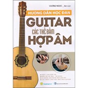 Hướng Dẫn Học Đàn Guitar Các Thế Bấm Hợp Âm