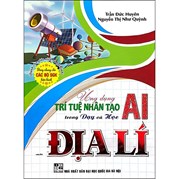 Ứng Dụng Trí Tuệ Nhân Tạo AI Trong Dạy Và Học Môn Địa Lí (Dành Cho Giáo Viên Và Học Sinh - Dùng Chung Cho Các Bộ SGK Hiện Hành)