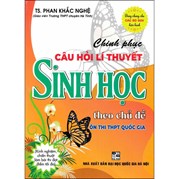 Chinh Phục Câu Hỏi Lí Thuyết Sinh Học Theo Chủ Đề Ôn Thi THPT Quốc Gia (Dùng Chung Cho Các Bộ SGK Hiện Hành)