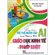 Ứng Dụng Trí Tuệ Nhân Tạo AI Trong Dạy Và Học Môn Giáo Dục Kinh Tế & Pháp Luật (Dành Cho Giáo Viên Và Học Sinh - Dùng Chung Cho Các Bộ SGK Hiện Hành)