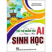 Ứng Dụng Trí Tuệ Nhân Tạo AI Trong Dạy Và Học Môn Sinh Học (Dành Cho Giáo Viên Và Học Sinh - Dùng Chung Cho Các Bộ SGK Hiện Hành)