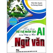 Ứng Dụng Trí Tuệ Nhân Tạo AI Trong Dạy Và Học Môn Ngữ Văn (Dành Cho Giáo Viên Và Học Sinh - Dùng Chung Cho Các Bộ SGK Hiện Hành)