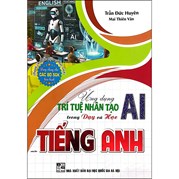 Ứng Dụng Trí Tuệ Nhân Tạo AI Trong Dạy Và Học Môn Tiếng Anh (Dành Cho Giáo Viên Và Học Sinh - Dùng Chung Cho Các Bộ SGK Hiện Hành)