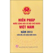Hiến Pháp Nước Cộng Hòa Xã Hội Chủ Nghĩa Việt Nam - Năm 2013 (Sửa Đổi,Bổ Sung Năm 2025)