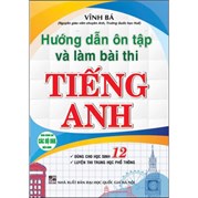 Hướng Dẫn Ôn Tập Và Làm Bài Thi Tiếng Anh (Dùng Chung Cho Các Bộ SGK Hiện Hành)