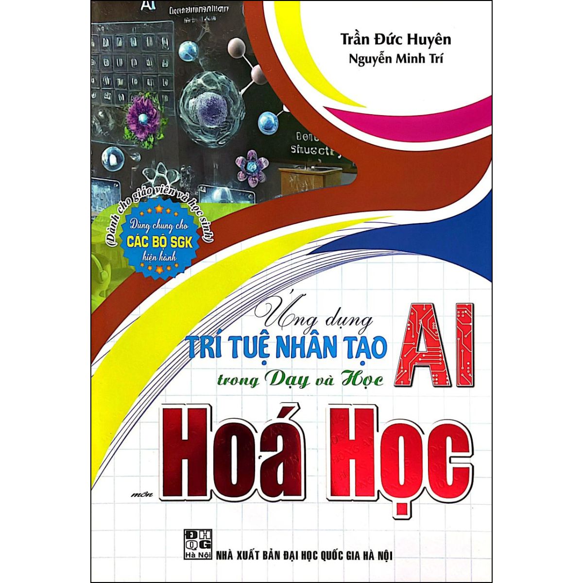 Ứng Dụng Trí Tuệ Nhân Tạo AI Trong Dạy Và Học Môn Hóa Học (Dành Cho Giáo Viên Và Học Sinh - Dùng Chung Cho Các Bộ SGK Hiện Hành)