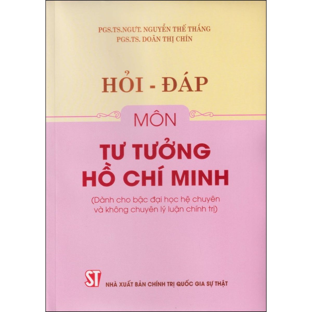 Hỏi - Đáp Môn Tư Tưởng Hồ Chí Minh (Dành Cho Bậc Đại Học Hệ Chuyên Và Không Chuyên Lý Luận Chính Trị)